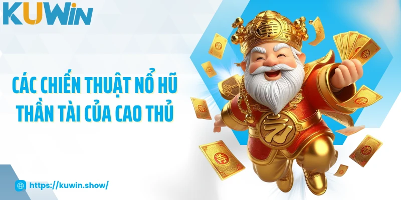 Các chiến thuật nổ hũ thần tài của cao thủ