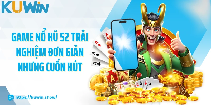 Nổ Hũ 52 - Trò Chơi Giải Trí Hấp Dẫn Đáng Trải Nghiệm Game nổ hũ 52 trải nghiệm đơn giản nhưng cuốn hút