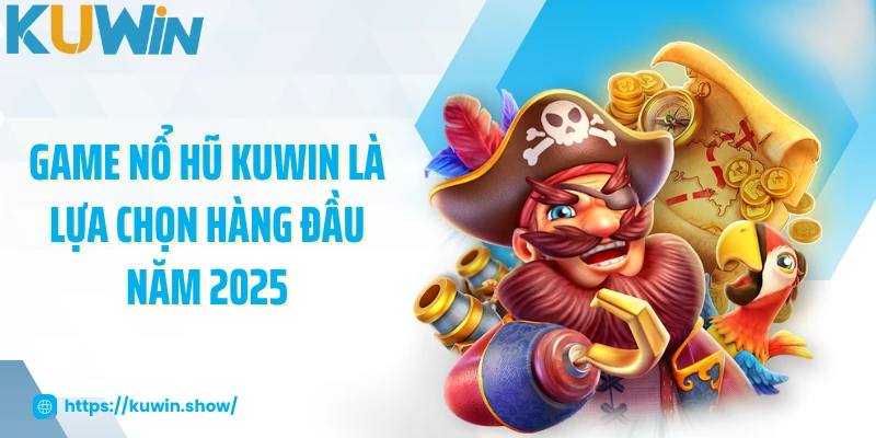 Game nổ hũ KUWIN là lựa chọn hàng đầu năm 2025