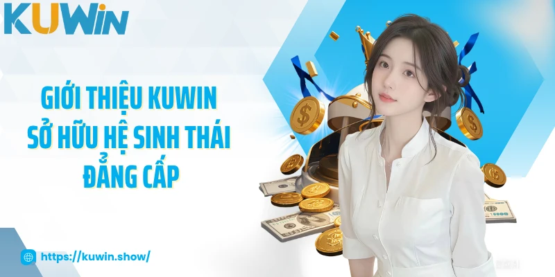 Giới thiệu KUWIN sở hữu hệ sinh thái đẳng cấp