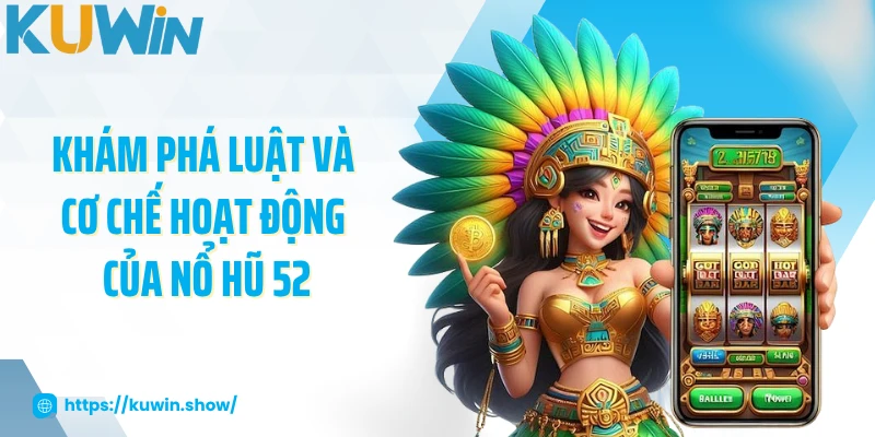 Nổ Hũ 52 - Trò Chơi Giải Trí Hấp Dẫn Đáng Trải Nghiệm Khám phá luật và cơ chế hoạt động của nổ hũ 52