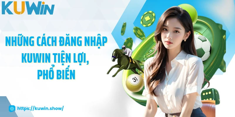 Những cách đăng nhập KUWIN tiện lợi, phổ biến