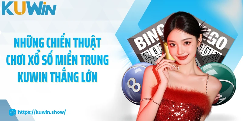 Những chiến thuật chơi xổ số miền Trung KUWIN thắng lớn