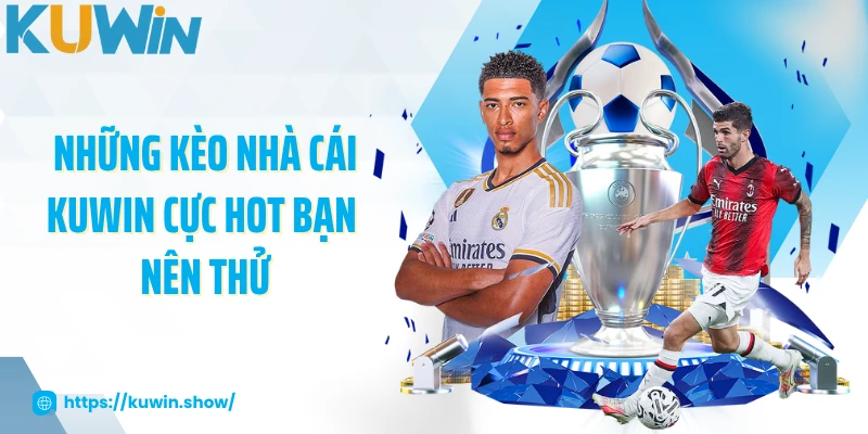 Những kèo nhà cái KUWIN cực hot bạn nên thử