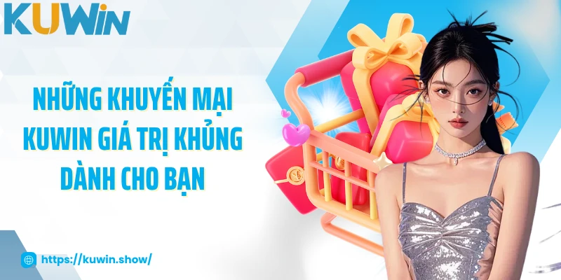 Những khuyến mại KUWIN giá trị khủng dành cho bạn
