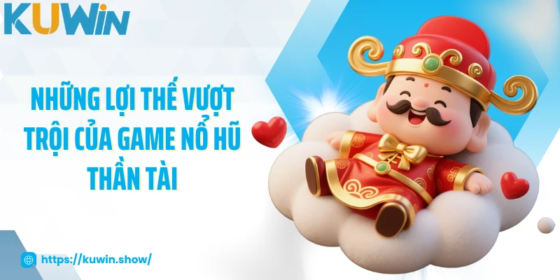 Những lợi thế vượt trội của game nổ hũ thần tài