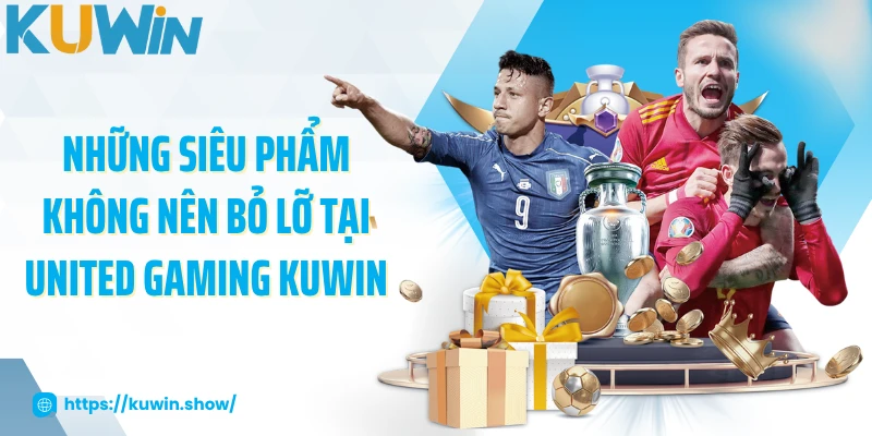 United Gaming KUWIN - Sảnh Thể Thao Đỉnh Cao Hàng Đầu 2025 Những siêu phẩm không nên bỏ lỡ tại United Gaming KUWIN