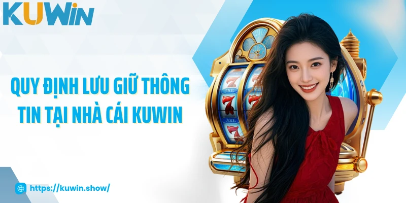 Quy định lưu giữ thông tin tại nhà cái KUWIN