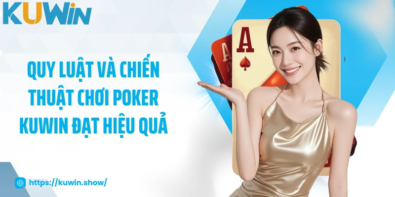 Quy luật và chiến thuật chơi poker KUWIN đạt hiệu quả