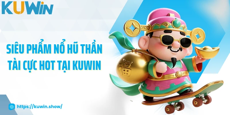 Siêu phẩm nổ hũ thần tài cực hot tại KUWIN
