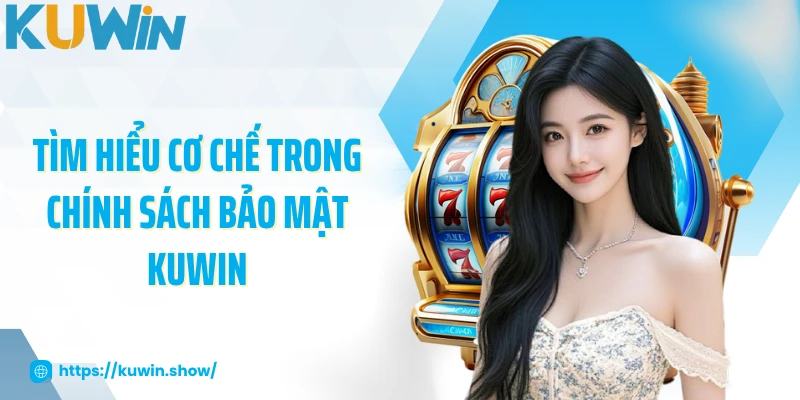 Tìm hiểu cơ chế trong chính sách bảo mật KUWIN