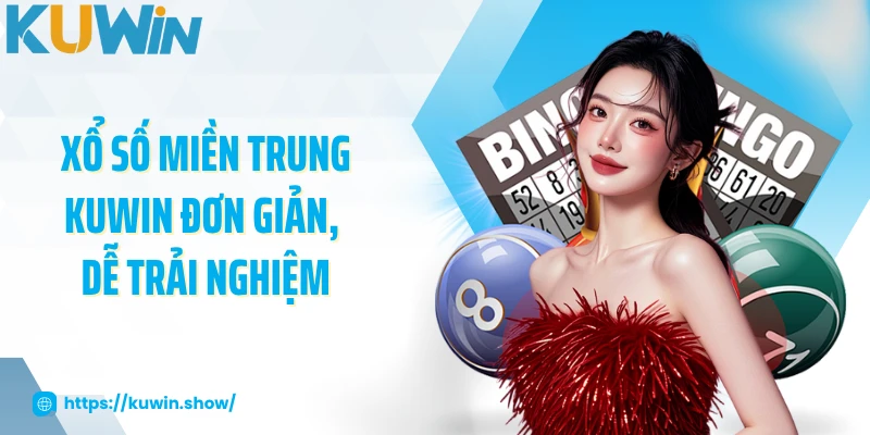 Xổ số miền Trung KUWIN đơn giản, dễ trải nghiệm